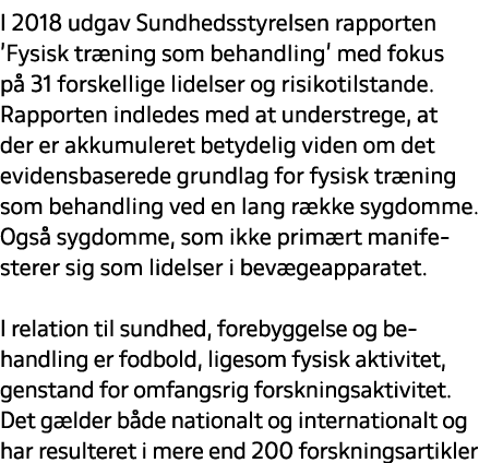 I 2018 udgav Sundhedsstyrelsen rapporten ’Fysisk tr ning som behandling’ med fokus p 31 forskellige lidelser og risi...