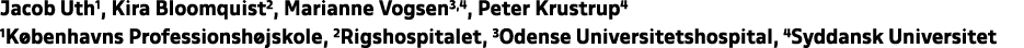 Jacob Uth1, Kira Bloomquist2, Marianne Vogsen3,4, Peter Krustrup4 1K benhavns Professionsh jskole, 2Rigshospitalet, 3...